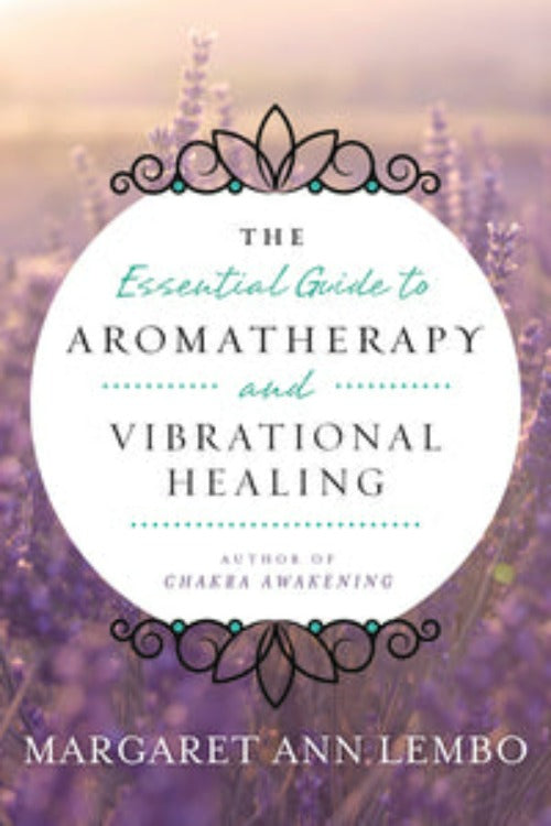 The Essential Guide To Aromatherapy and Vibrational Healing